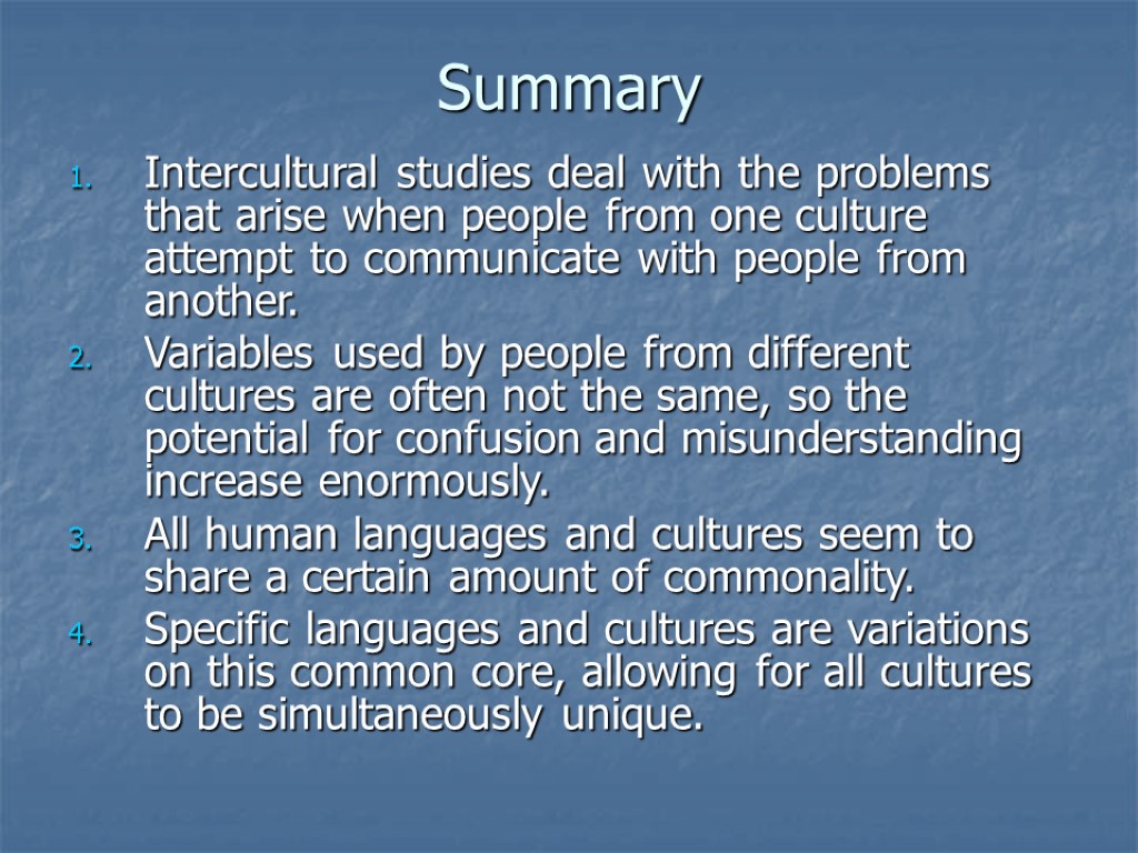 Summary Intercultural studies deal with the problems that arise when people from one culture